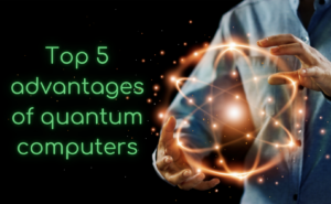 Top 5 Advantages of Quantum Computing 